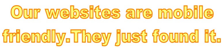 Our websites are mobile  friendly.They just found it.